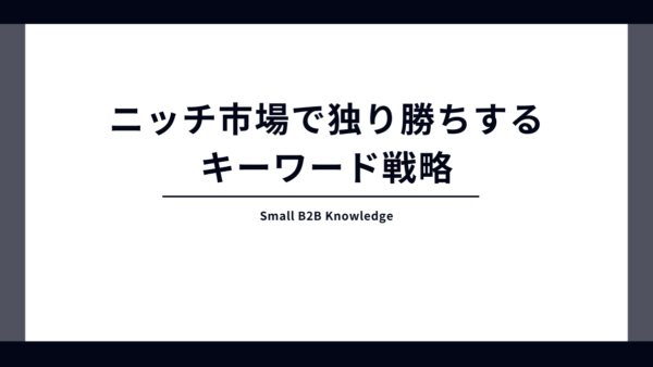 大手と同じ戦い方はNG。小規模企業がニッチ市場で独り勝ちするための「キーワード戦略」